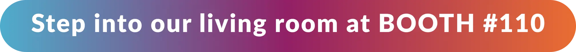 Step into our living room at booth #110